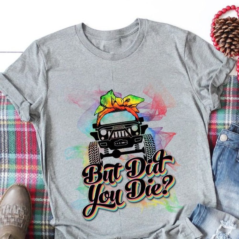 Jeep T Shirt But Did You Die, Gift For Jeep Lovers, Jeep Shirt